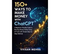 150+ Ways to Make Money with ChatGPT: A Beginner-Friendly Guide to Earning Money Online Using AI Tools with Simple Step-by-Step Methods