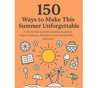 150 Ways to Make This Summer Unforgettable: A 150 activity Summer Coloring Journal to Inspire Creativity, Adventure, and Unforgettable Memories (The Inspired Life Series)
