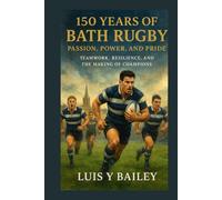150 Years of Bath Rugby: Passion, Power, and Pride: Teamwork, Resilience, and the Making of Champions
