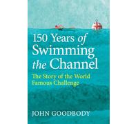 150 Years of Swimming the Channel: The Story of the World Famous Challenge