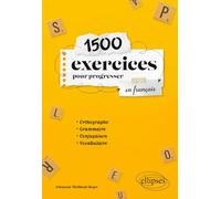 1500 exercices pour progresser en français: Orthographe, grammaire, conjugaison, vocabulaire