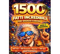 1500 Fatti Incredibili per Ragazzi Curiosi - Scoperte Assurde e Sorprendenti sul Nostro Mondo: Animali, Scienza, Storia, Spazio, Dinosauri e Tante ... (Sfida la Tua Mente - Curiosità & Giochi)