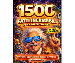 1500 Fatti Incredibili per Ragazzi Curiosi - Scoperte Assurde e Sorprendenti sul Nostro Mondo: Animali, Scienza, Storia, Spazio, Dinosauri e Tante ... (Sfida la Tua Mente - Curiosità & Giochi)