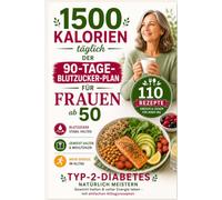 1500 Kalorien täglich - Der 90-Tage-Blutzucker-Plan für Frauen ab 50: Typ-2-Diabetes natürlich meistern, Gewicht halten & voller Energie leben - mit einfachen Alltagsrezepten