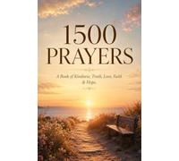 1500 Prayers: A Book of Kindness, Truth, Love, Faith & Hope, Courage, Healing & Hope in Everyday Life