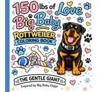 150lbs of Love Big Baby Rottweiler Coloring Book: The Gentle Giant