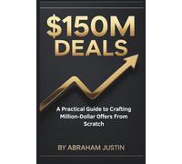 $150M Deals: A Practical Guide to Crafting Million-Dollar Offers from Scratch
