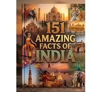 151 Amazing Facts of India: Discover India's History, Culture, Geography, Science, Wildlife, Festivals, and Incredible Achievements