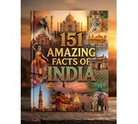 151 Amazing Facts of India: Discover India's History, Culture, Geography, Science, Wildlife, Festivals, and Incredible Achievements