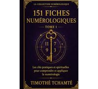 151 FICHES NUMEROLOGIQUES TOME 1: Les clés pratiques et spirituelles pour comprendre et appliquer la numérologie (Les Clés Numérologiques)