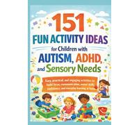 151 Fun Activity Ideas for Children with Autism, Asperger’s, ADHD, and Sensory Needs: Play-based activities to support focus, communication, motor ... emotional regulation, and independent skills