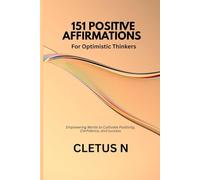 151 POSITIVE AFFIMATIONS FOR OPTIMISTIC THINKERS: Empowering Words to Cultivate Positivity, Confidence, and Success