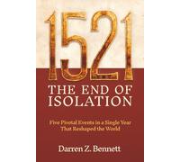 1521: THE END OF ISOLATION: Five Pivotal Events in a Single Year That Reshaped the World