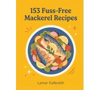 153 Fuss-Free Mackerel Recipes: A Mackerel Cookbook: Tried and Tasty