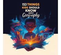 153 THINGS KIDS SHOULD KNOW ABOUT GEOGRAPHY