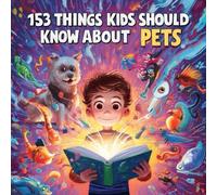153 Things Kids Should Know About Pets