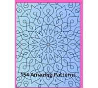 154 Amazing Mandala Patterns for Adults: Floral and Rosette Designs for Stress Relief, Mindfulness, and Creativity