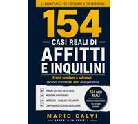 154 CASI REALI DI AFFITTI E INQUILINI: Errori, problemi e soluzioni raccolti in oltre 40 anni di esperienza