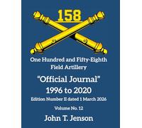 158th Field Artillery History: Official Journal 1996 to 2020 - Vol # 12