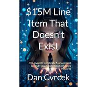 $15M Line Item That Doesn't Exist: The Invisible Certificate Management Tax and How Automation Eliminates 95% of It (Your Invisible Infrastructure)