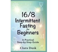16/8 Intermittent Fasting for Beginners: A Practical Step-by-Step Guide
