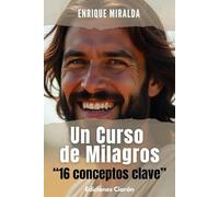 16 conceptos clave de Un Curso de Milagros: “Explicados de forma sencilla y práctica”