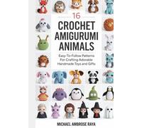 16 Crochet Amigurumi Animals:: Easy-to-Follow Patterns for Crafting Adorable Handmade Toys and Gifts