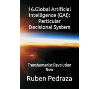 16.Global Artificial Intelligence (GAI): Particular Decisional System: Transhumanist Revolution Now