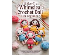 16 Must-Try Whimsical Crochet Doll for Beginner.: A Creative Collection of Magical Character Patterns Inspired by Fairy Tales and Adventures for Handmade Amigurumi Enthusiasts