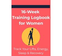 16-Week Training Logbook for Women: Track Your Lifts, Energy, Sleep & Recovery