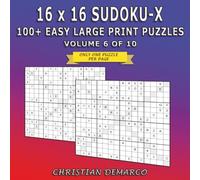 16 x 16 Sudoku-X - 100+ Large Print Puzzles: Ideal for Beginners - Volume 6 of 10