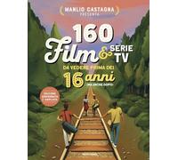 160 film e serie tv da vedere prima dei 16 anni (ma anche dopo). Nuova ediz. (Divulgazione)