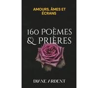 160 POEMES & PRIERES Amours, âmes et écrans - Recueil complet: Un recueil qui réapprivoise l’amour et la foi à l’ère des écrans avec des mots simples qui tiennent la main.