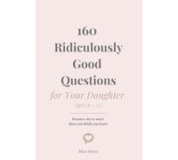 160 Ridiculously Good Questions for Your Daughter Ages (6 - 12): Because she is more than you think you know