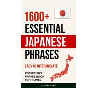 1600+ Essential Japanese Phrases: Easy to Intermediate Pocket Size Phrase Book for Travel