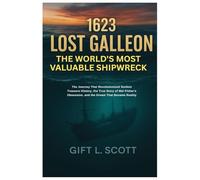 1623 Lost Galleon: The World's Most Valuable Shipwreck: The Journey That Revolutionized Sunken Treasure History, the True Story of Mel Fisher's ... Discoveries, Politics, Facts, and Stories.)