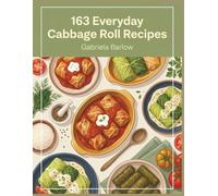 163 Everyday Cabbage Roll Recipes: The Cabbage Roll Cookbook for Beginners and Beyond