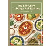 163 Everyday Cabbage Roll Recipes: The Cabbage Roll Cookbook for Beginners and Beyond