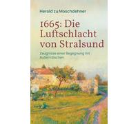 1665: Die Luftschlacht von Stralsund: Zeugnisse einer Begegnung mit Außerirdischen