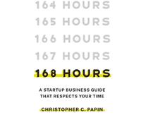 168 Hours: A Startup Business Guide That Respects Your Time: A Smarter Way to Start, Structure, and Scale a Small Business