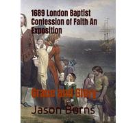 1689 London Baptist Confession of Faith An Exposition: Grace and Glory