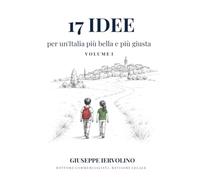 17 Idee per un'Italia più bella e più giusta - Vol. I: Manifesto Programmatico per l'Italia: Vol. 1