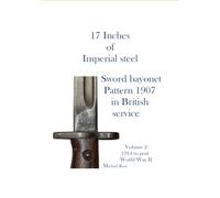 17 Inches of imperial Steel. Sword bayonet Pattern 1907 in British service.: Volume 2 1914 to post World War II