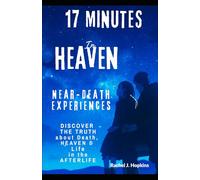 17 minutes in Heaven: Near-Death Experiences: Discover the Truth About Death, Heaven, and Life in the Afterlife