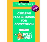 17 Putting Drills - Creative Playgrounds for Competition: Legacy Golf Drills Collection #04 (Putting Drills Series)