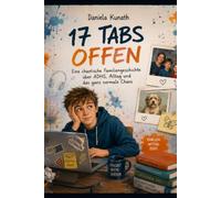 17 Tabs offen - Mein Leben mit ADHS: Ein berührender Jugendroman über Neurodivergenz, Familie, Schule, Freundschaft und das Chaos im Kopf
