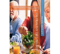 170 HEALTHY DIET SALADS: A Salad is not just a meal, it is a lifestyle for well-being!