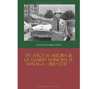 175 AÑOS DE HISTORIA DE LA GUARDIA MUNICIPAL DE MÁLAGA (1842-2017)