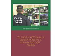 175 AÑOS DE HISTORIA DE LA GUARDIA MUNICIPAL DE MÁLAGA 1842-2017. ANEXOS