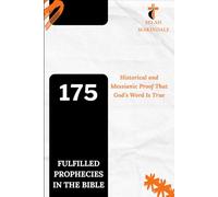175 FULFILLED PROPHECIES IN THE BIBLE: How the Bible Proves God’s Word Is True